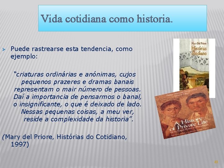 Vida cotidiana como historia. Ø Puede rastrearse esta tendencia, como ejemplo: “criaturas ordinárias e Vida cotidiana como historia. Ø Puede rastrearse esta tendencia, como ejemplo: “criaturas ordinárias e