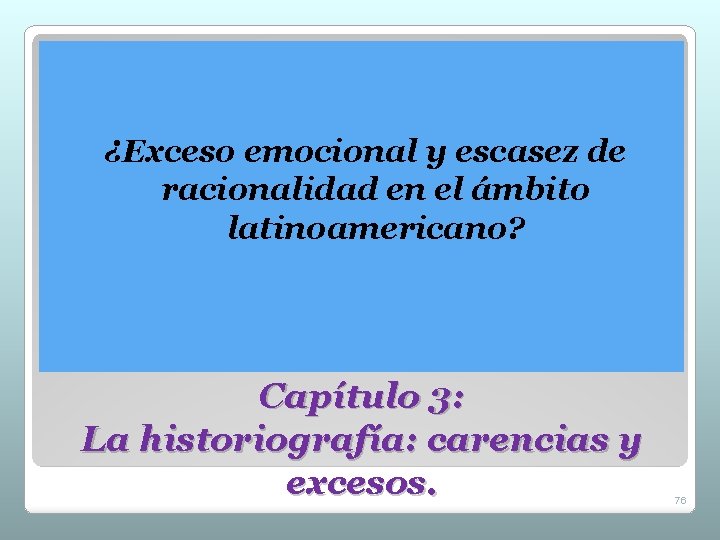 ¿Exceso emocional y escasez de racionalidad en el ámbito latinoamericano? Capítulo 3: La historiografía: ¿Exceso emocional y escasez de racionalidad en el ámbito latinoamericano? Capítulo 3: La historiografía: