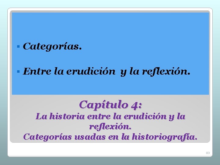 § Categorías. § Entre la erudición y la reflexión. Capítulo 4: La historia entre § Categorías. § Entre la erudición y la reflexión. Capítulo 4: La historia entre