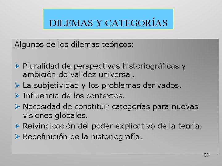 DILEMAS Y CATEGORÍAS Algunos de los dilemas teóricos: Ø Pluralidad de perspectivas historiográficas y DILEMAS Y CATEGORÍAS Algunos de los dilemas teóricos: Ø Pluralidad de perspectivas historiográficas y