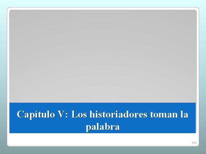 Capítulo V: Los historiadores toman la palabra 102 Capítulo V: Los historiadores toman la palabra 102