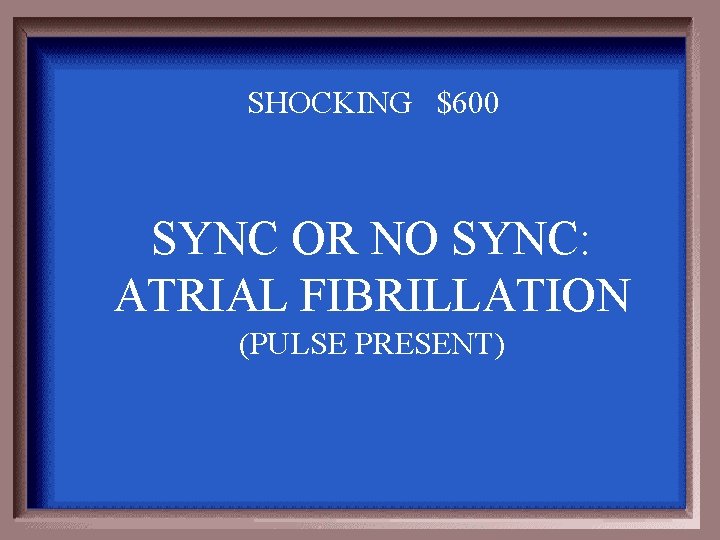 SHOCKING $600 SYNC OR NO SYNC: ATRIAL FIBRILLATION (PULSE PRESENT) 