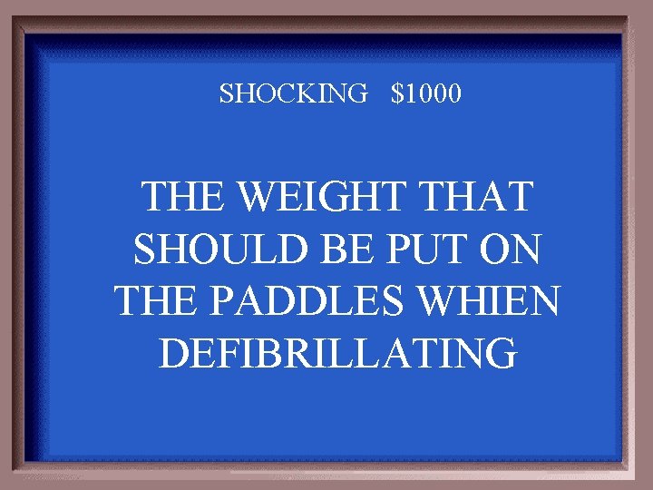 SHOCKING $1000 THE WEIGHT THAT SHOULD BE PUT ON THE PADDLES WHIEN DEFIBRILLATING 