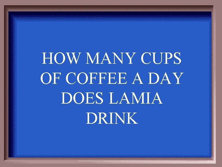 HOW MANY CUPS OF COFFEE A DAY DOES LAMIA DRINK 