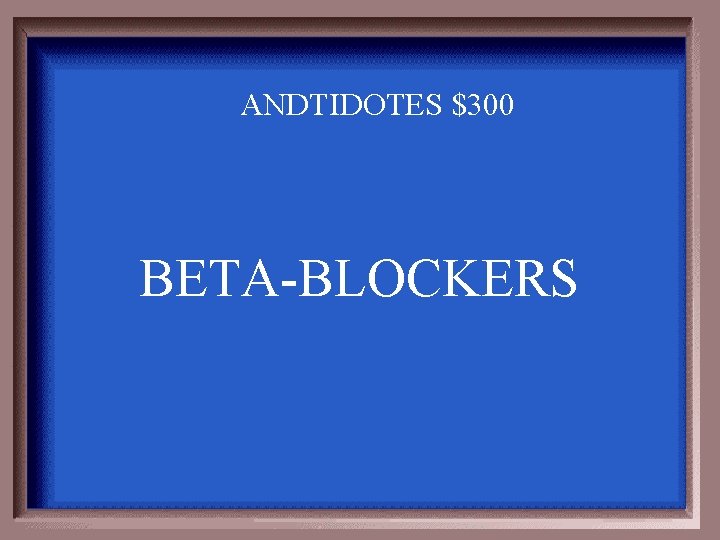 ANDTIDOTES $300 BETA-BLOCKERS 