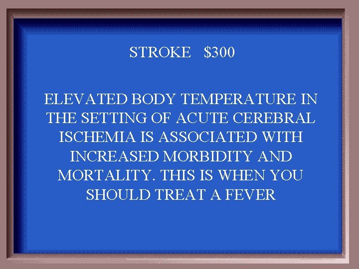 STROKE $300 ELEVATED BODY TEMPERATURE IN THE SETTING OF ACUTE CEREBRAL ISCHEMIA IS ASSOCIATED