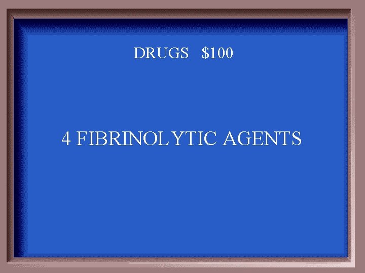 DRUGS $100 4 FIBRINOLYTIC AGENTS 