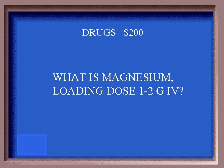 DRUGS $200 WHAT IS MAGNESIUM, LOADING DOSE 1 -2 G IV? 