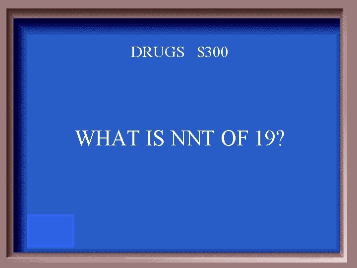 DRUGS $300 WHAT IS NNT OF 19? 