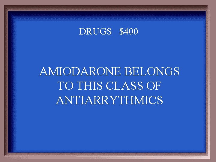 DRUGS $400 AMIODARONE BELONGS TO THIS CLASS OF ANTIARRYTHMICS 