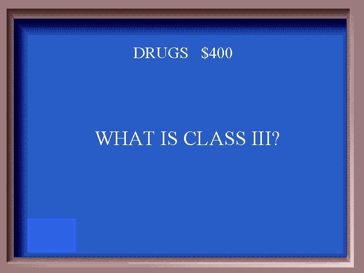 DRUGS $400 WHAT IS CLASS III? 