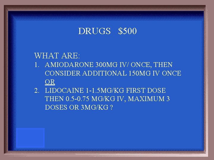 DRUGS $500 WHAT ARE: 1. AMIODARONE 300 MG IV/ ONCE, THEN CONSIDER ADDITIONAL 150