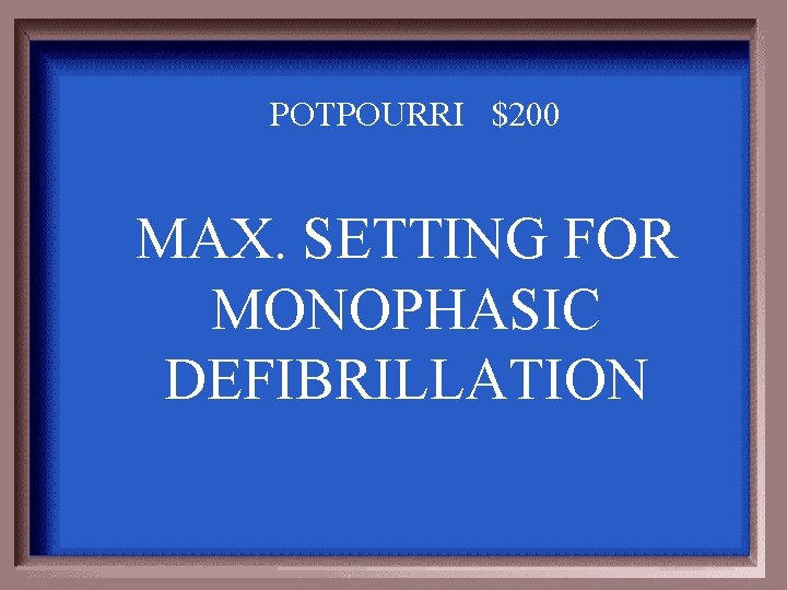 POTPOURRI $200 MAX. SETTING FOR MONOPHASIC DEFIBRILLATION 