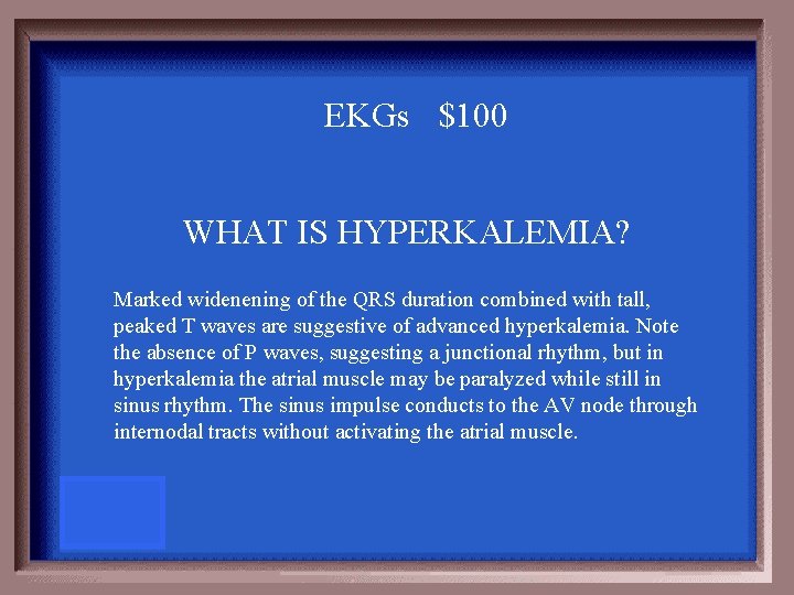 EKGs $100 WHAT IS HYPERKALEMIA? Marked widenening of the QRS duration combined with tall,