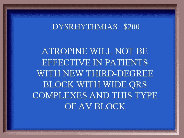 DYSRHYTHMIAS $200 ATROPINE WILL NOT BE EFFECTIVE IN PATIENTS WITH NEW THIRD-DEGREE BLOCK WITH