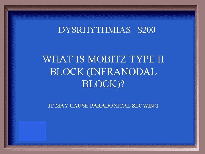 DYSRHYTHMIAS $200 WHAT IS MOBITZ TYPE II BLOCK (INFRANODAL BLOCK)? IT MAY CAUSE PARADOXICAL