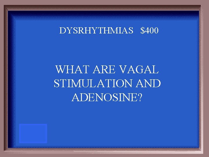 DYSRHYTHMIAS $400 WHAT ARE VAGAL STIMULATION AND ADENOSINE? 
