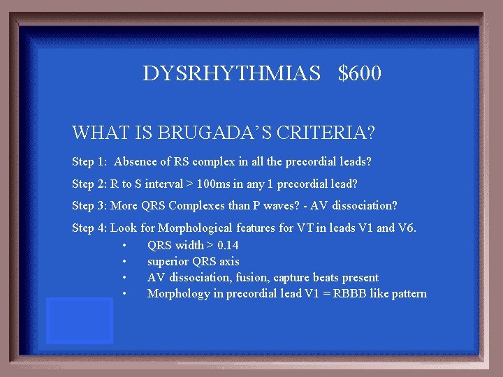 DYSRHYTHMIAS $600 WHAT IS BRUGADA’S CRITERIA? Step 1: Absence of RS complex in all