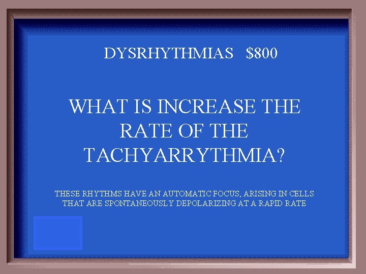 DYSRHYTHMIAS $800 WHAT IS INCREASE THE RATE OF THE TACHYARRYTHMIA? THESE RHYTHMS HAVE AN