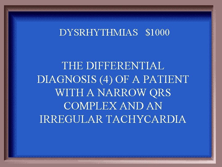 DYSRHYTHMIAS $1000 THE DIFFERENTIAL DIAGNOSIS (4) OF A PATIENT WITH A NARROW QRS COMPLEX