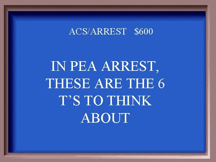 ACS/ARREST $600 IN PEA ARREST, THESE ARE THE 6 T’S TO THINK ABOUT 