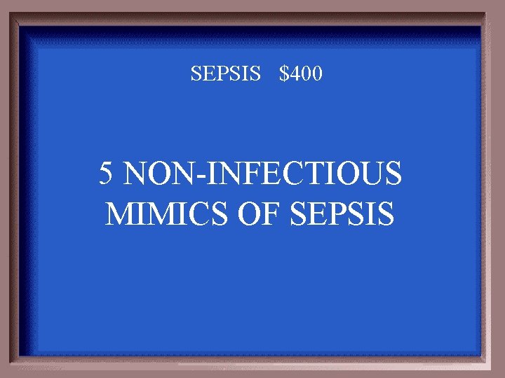 SEPSIS $400 5 NON-INFECTIOUS MIMICS OF SEPSIS 