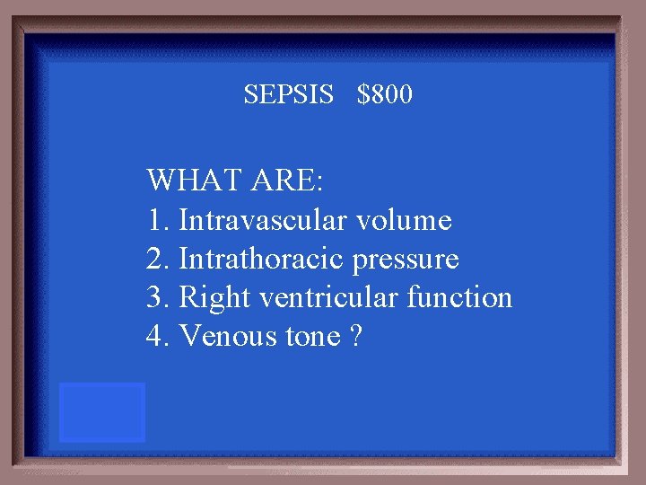 SEPSIS $800 WHAT ARE: 1. Intravascular volume 2. Intrathoracic pressure 3. Right ventricular function