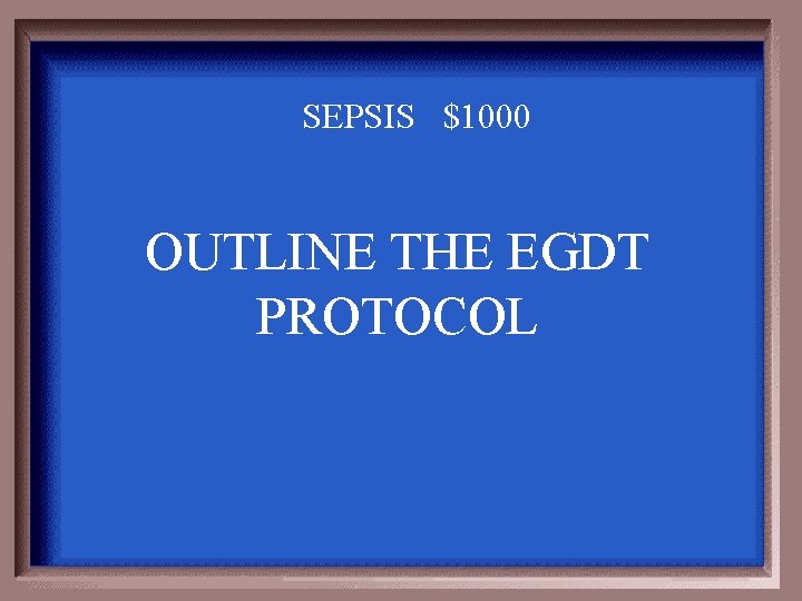 SEPSIS $1000 OUTLINE THE EGDT PROTOCOL 