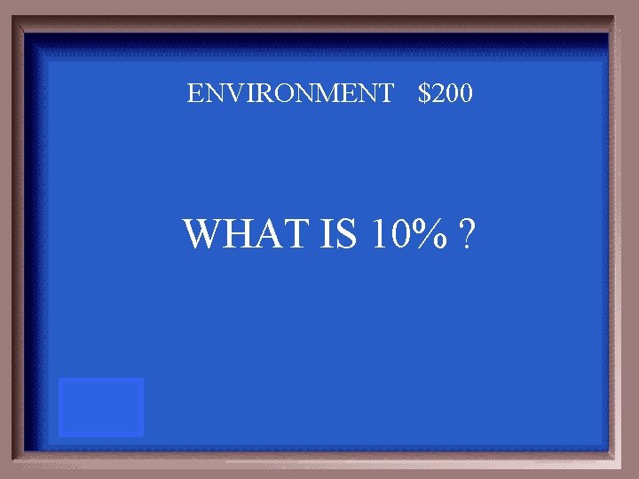 ENVIRONMENT $200 WHAT IS 10% ? 