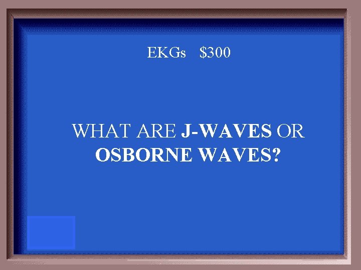 EKGs $300 WHAT ARE J-WAVES OR OSBORNE WAVES? 