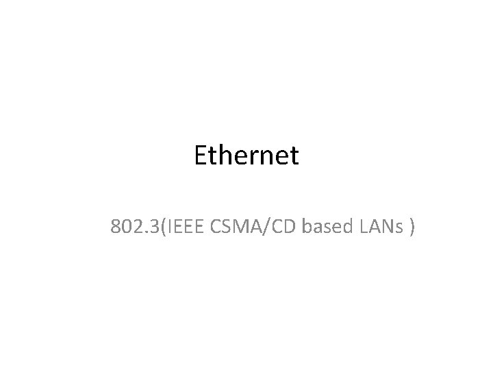 Ethernet 802. 3(IEEE CSMA/CD based LANs ) 