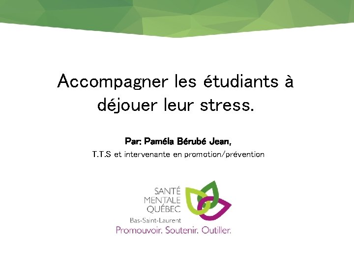 Accompagner les étudiants à déjouer leur stress. Par: Paméla Bérubé Jean, T. T. S