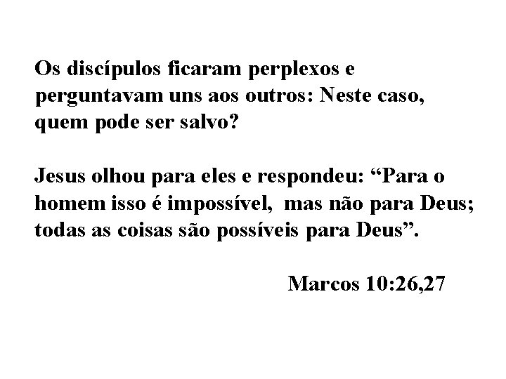 Os discípulos ficaram perplexos e perguntavam uns aos outros: Neste caso, quem pode ser