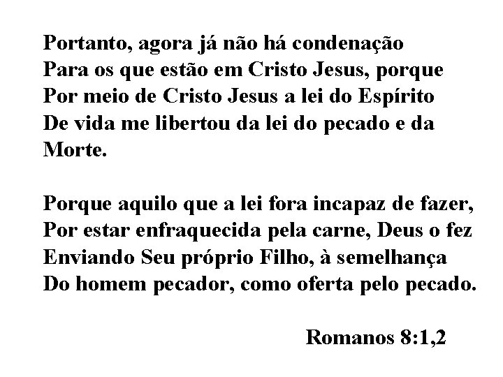 Portanto, agora já não há condenação Para os que estão em Cristo Jesus, porque