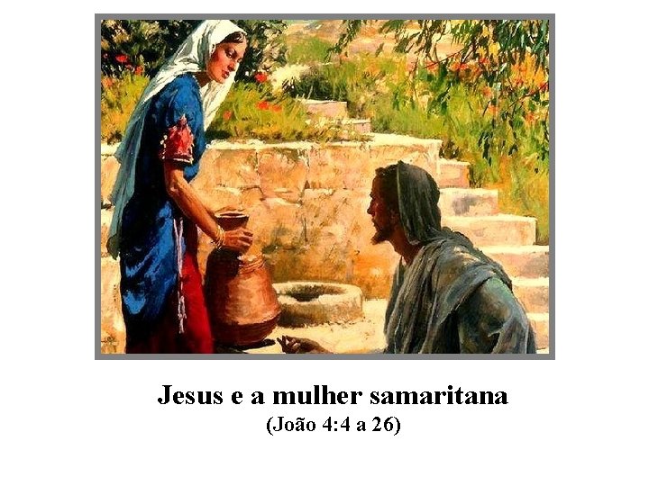 Jesus e a mulher samaritana (João 4: 4 a 26) 