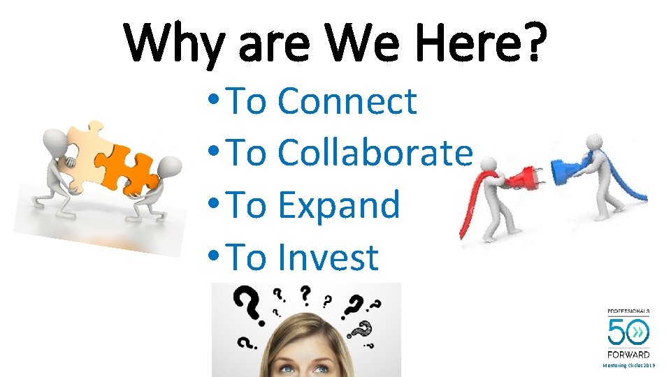 Why are We Here? • To Connect • To Collaborate • To Expand •