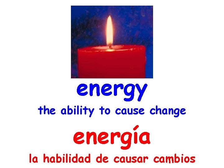 energy the ability to cause change energía la habilidad de causar cambios 