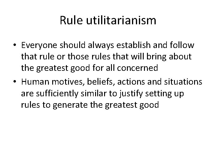 Rule utilitarianism • Everyone should always establish and follow that rule or those rules