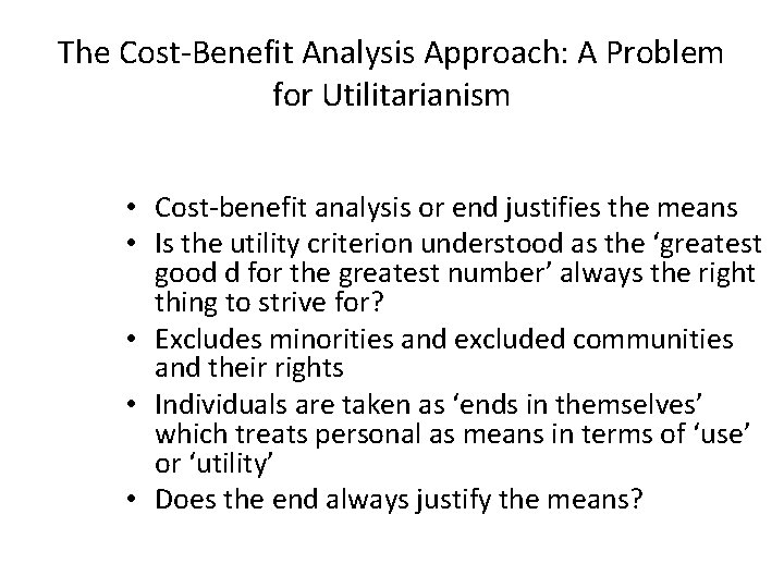 The Cost-Benefit Analysis Approach: A Problem for Utilitarianism • Cost-benefit analysis or end justifies