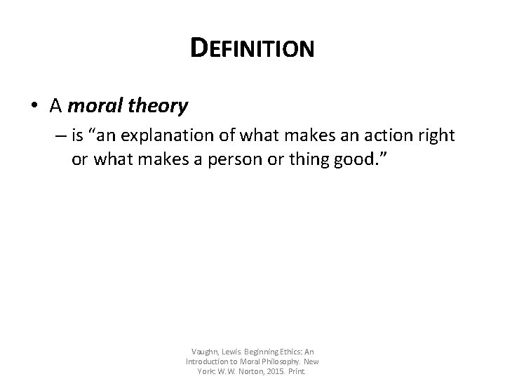 DEFINITION • A moral theory – is “an explanation of what makes an action