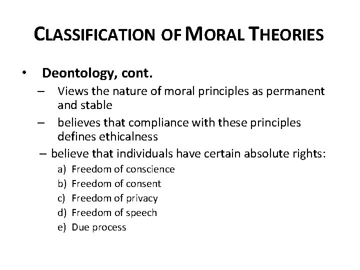 CLASSIFICATION OF MORAL THEORIES • Deontology, cont. – Views the nature of moral principles