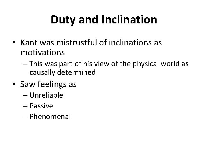 Duty and Inclination • Kant was mistrustful of inclinations as motivations – This was