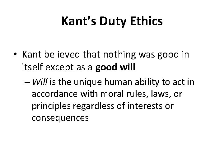 Kant’s Duty Ethics • Kant believed that nothing was good in itself except as