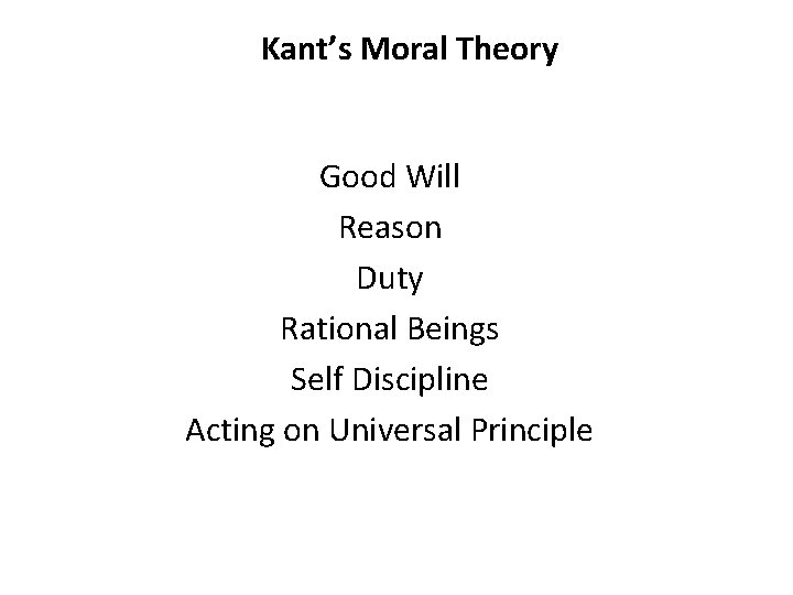 Kant’s Moral Theory Good Will Reason Duty Rational Beings Self Discipline Acting on Universal