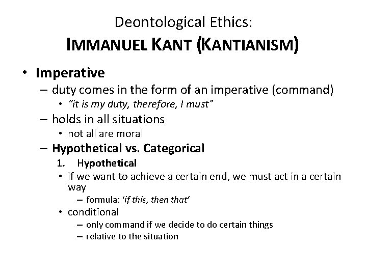 Deontological Ethics: IMMANUEL KANT (KANTIANISM) • Imperative – duty comes in the form of