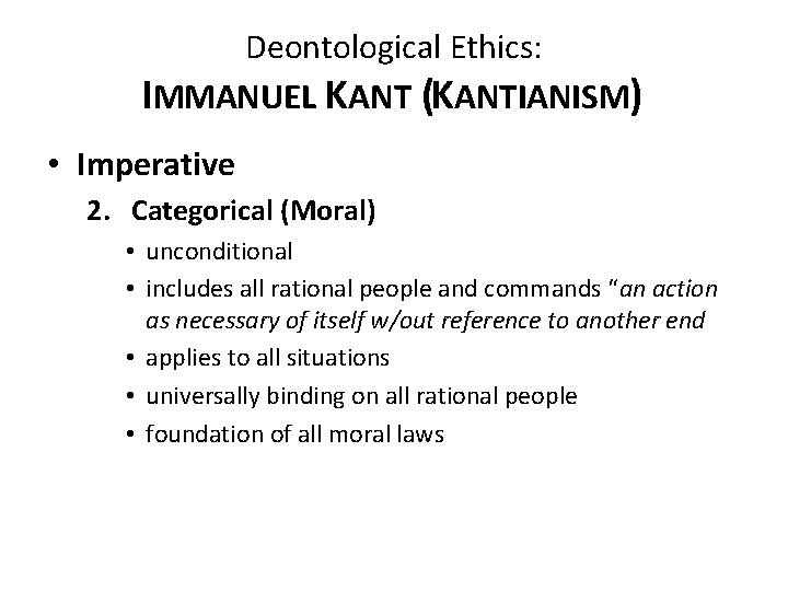 Deontological Ethics: IMMANUEL KANT (KANTIANISM) • Imperative 2. Categorical (Moral) • unconditional • includes