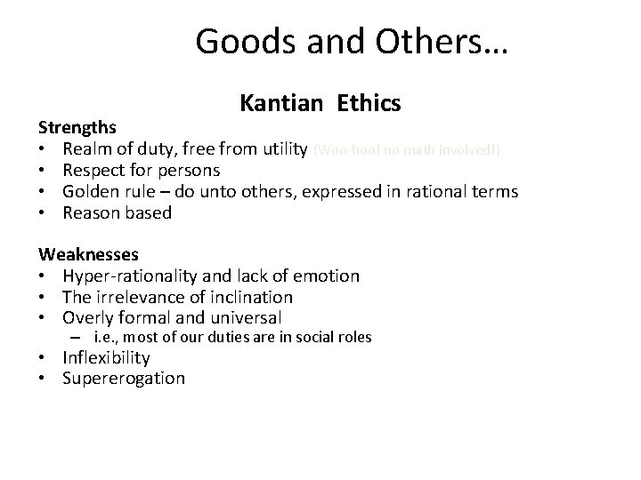 Goods and Others… Kantian Ethics Strengths • Realm of duty, free from utility (Woo-hoo!