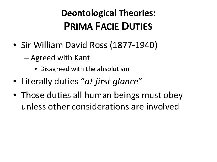 Deontological Theories: PRIMA FACIE DUTIES • Sir William David Ross (1877 -1940) – Agreed