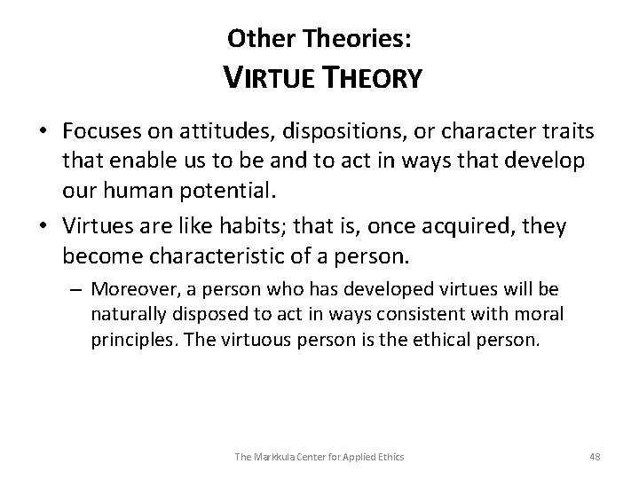 Other Theories: VIRTUE THEORY • Focuses on attitudes, dispositions, or character traits that enable