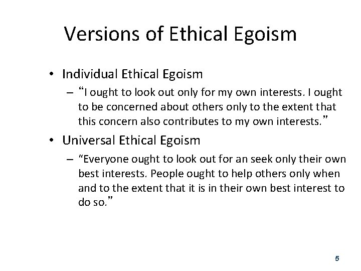 Versions of Ethical Egoism • Individual Ethical Egoism – “I ought to look out